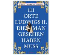 Rüdiger Liedtke J 111 Orte Ludwigs II., die man gesehen haben muss: (Paperback)