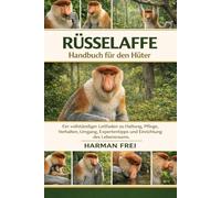 Rüsselaffe Handbuch für den Hüter: Ein vollständiger Leitfaden zu Haltung, Pflege, Verhalten, Umgang, Expertentipps und Einrichtung des Lebensraums.