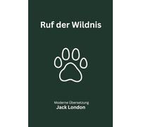 Ruf der Wildnis: Eine moderne deutsche Übersetzung des Klassikers von Jack London
