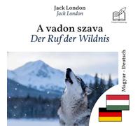 Ruf der Wildnis: Zweisprachiges Buch Ungarisch - Deutsch (um Ungarisch zu lernen), zeilenweise synchronisierte Darstellung