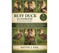 RUFF DUCK HANDBOOK FOR BEGINNERS: A Comprehensive Exploration of the Ecology, Behavior, Conservation, and Cultural Significance the Ruff Duck: Insights into its Life, Habitat and Human Connections