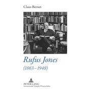 Rufus Jones (1863-1948): Life and Bibliography of an American Scholar, Writer, and Social Activist- With a Foreword by Douglas Gwyn