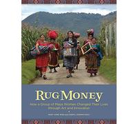 Rug Money: How a Group of Maya Women Changed Their Lives through Art and Innovation