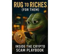 Rug to Riches (for them) Inside The Crypto Scam Playbook: How Con Artists Cashed In While Investors Lost Everything