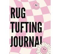 Rug Tufting Journal: A Handy Log Book To Help You Stay Organized While Making Your Rugs