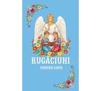 Rugaciuni pentru copii: O carte ilustrată de rugăciuni ortodoxe (Romanian Edition) (Prayers for the Little Ones: An Illustrated Orthodox Prayer Book for Families (ENG & Romanian))