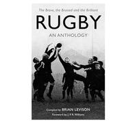 Rugby: An Anthology: The Brave, the Bruised and the Brilliant