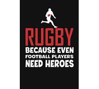 Rugby Because Even Football Players Need Heroes: 6x9 Journal for Writing Down Training Notes, Tactics Ideas and Players Remarks Great for Rugby Coach and Players.