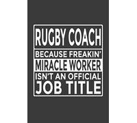 Rugby Coach - Because Freakin' Miracle Worker isn't an Official Job Title: 6x9" Notebook, 120 Pages, Perfect for Note and Journal, Great Gift for Rugby Coach