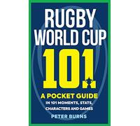 Rugby World Cup 101 : A Pocket Guide in 101 Moments, Stats, Characters and Games