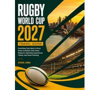 RUGBY WORLD CUP 2027 TRAVEL GUIDE: Everything Fans Need to Know About Australia's Host Cities, Stadiums, Matchday Experiences, Tickets, and Smart Planning (RUGBY 2027 FAN ESSENTIALS)