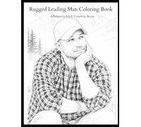 Rugged Leading Man Coloring Book: A Relaxing Adult Coloring Book Featuring Realistic Male Portraits