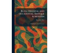 Rugs, Oriental and Occidental, Antique & Modern: A Handbook for Ready Reference