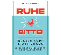 Ruhe bitte!: Klarer Kopf statt Chaos - so bleibst du gelassen, egal was kommt.