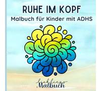 Ruhe Im Kopf - Malbuch für Kinder mit ADHS: Ausmalbuch zur Förderung von Konzentration, Fokus und Entspannung - 40 kindgerechte Motive bei ADHS, Unruhe & starker Reizoffenheit