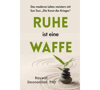 Ruhe ist eine Waffe: Das moderne Leben meistern mit Sun Tzus „Die Kunst des Krieges“ (moderne Weisheit)