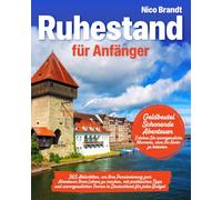 Ruhestand für Anfänger: 365 Aktivitäten, um Ihre Pensionierung zum Abenteuer Ihres Lebens zu machen, mit praktischen Tipps und unvergesslichen Touren in Deutschland für jedes Budget
