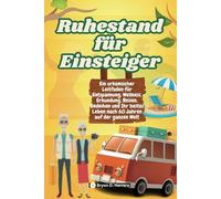 Ruhestand für Einsteiger: Ein urkomischer Leitfaden für Entspannung, Wellness, Erkundung, Reisen, Gedeihen und Ihr bestes Leben nach 60 Jahren auf der ganzen Welt