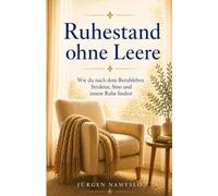 Ruhestand ohne Leere: Wie du nach dem Berufsleben Struktur, Sinn und innere Ruhe findest - und deinen neuen Alltag Schritt für Schritt gestaltest
