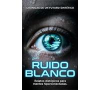 Ruido blanco: Crónicas de un Futuro Sintético