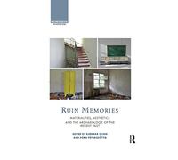 Ruin Memories: Materialities, Aesthetics and the Archaeology of the Recent Past (Archaeological Orientations)