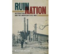 Ruin Nation: Destruction and the American Civil War (Uncivil Wars)
