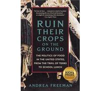 Ruin Their Crops on the Ground: The Politics of Food in the United States, from the Trail of Tears to School Lunch