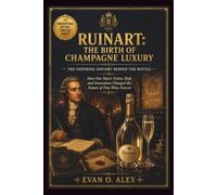RUINART: BIRTH OF CHAMPAGNE LUXURY INSPIRING HISTORY BEHIND THE BOTTLE: How One Man’s Vision, Risk, and Innovation Changed the Future of Fine Wine Forever: 30 (CILLECTIONS OF SOME WINE HISTORY)
