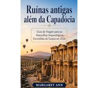 Ruínas antigas além da Capadócia: Guia de Viagem para as Maravilhas Arqueológicas Escondidas da Turquia em 2026