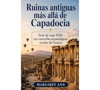 Ruinas antiguas más allá de Capadocia: Guía de viaje 2026: Las maravillas arqueológicas ocultas de Turquía