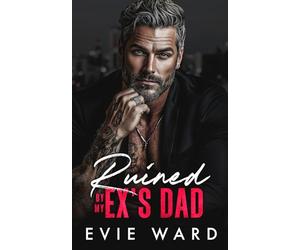 Ruined by My Ex's Dad: An Age Gap, Billionaire Romance (Silver Fox Obsession)