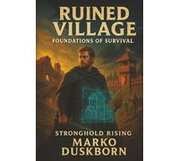 Ruined Village: Foundations of Survival: From Ruins to Stronghold - A LitRPG Base-Building Survival Where Every Choice Shapes the Fate of Greenreach (Stronghold Rising)