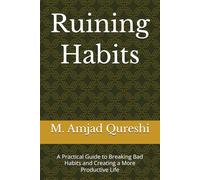 Ruining Habits: A Practical Guide to Breaking Bad Habits and Creating a More Productive Life