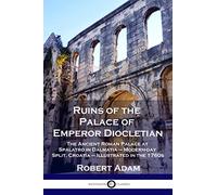 Ruins of the Palace of Emperor Diocletian: The Ancient Roman Palace at Spalatro in Dalmatia - Modern-day Split, Croatia - Illustrated in the 1760s
