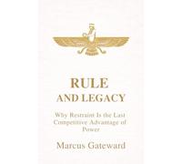 Rule and Legacy: Why Restraint Is the Last Competitive Advantage of Power
