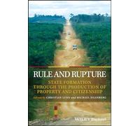 Rule and Rupture: State Formation Through the Production of Property and Citizenship (Development and Change Special Issues)