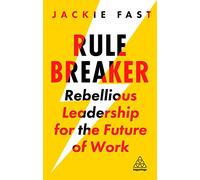 Rule Breaker: Rebellious Leadership for the Future of Work