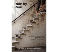 Rule by Ruin: How Regimes Manufacture the Misery That Keeps Them in Power