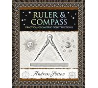 Ruler & Compass: Practical Geometric Constructions (Wooden Books North America Editions)