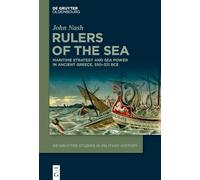 Rulers of the Sea: Maritime Strategy and Sea Power in Ancient Greece, 550-321 BCE: 8 (De Gruyter Studies in Military History, 8)