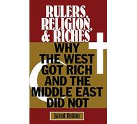 Rulers, Religion, and Riches: Why the West Got Rich and the Middle East Did Not (Cambridge Studies in Economics, Choice, and Society)