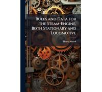 Rules and Data for the Steam-Engine, Both Stationary and Locomotive
