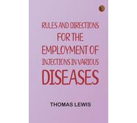 Rules and Directions for the Employment of Injections in Various Diseases