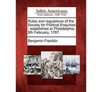 Rules and Regulations of the Society for Political Enquiries: Established at Philadelphia, 9th February, 1787.