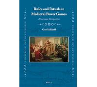 Rules and Rituals in Medieval Power Games: A German Perspective: 29 (Medieval Law and Its Practice)