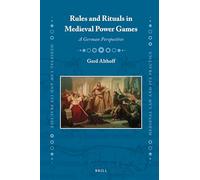 Rules and Rituals in Medieval Power Games – A German Perspective (Medieval Law and Its Practice, 29)