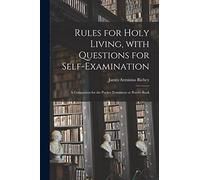 Rules for Holy Living, With Questions for Self-examination [microform]: a Companion for the Pocket Testament or Prayer-book