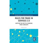 Rules for Trade in Services 2.0: Adapting the GATS to a Changing Trade Landscape (Routledge Research in International Economic Law)