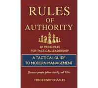 Rules of Authority: 101 Principles for Leading with Clarity, Confidence, and Control.