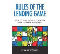 Rules of the Lending Game: How to master the game of lending to invest in property